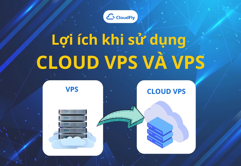 Lợi ích khi sử dụng Cloud VPS và VPS