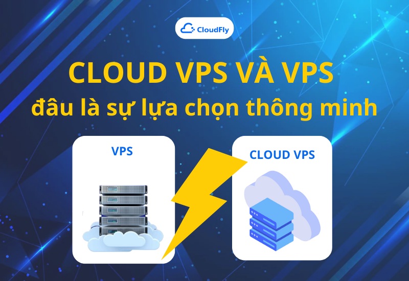 Cloud VPS và VPS - đâu là sự lựa chọn thông minh