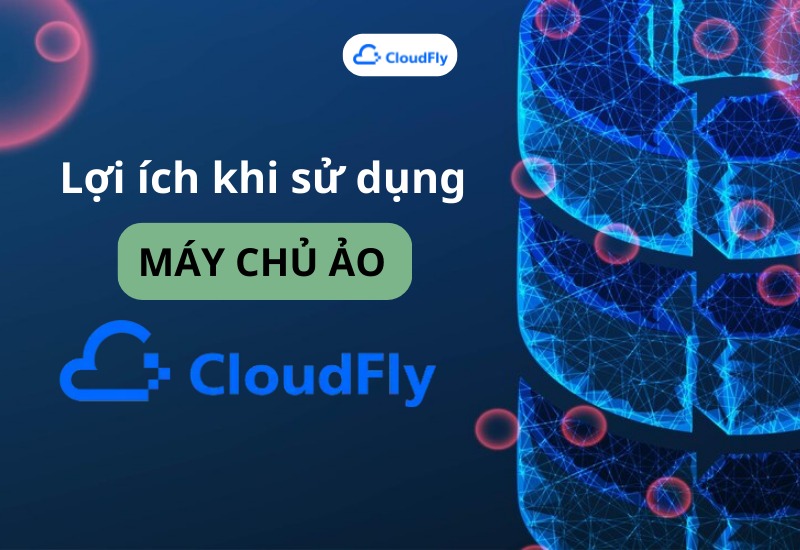 Lợi ích khi sử dụng dịch vụ tại CloudFly