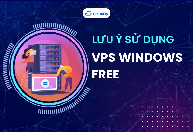 Lưu Ý Khi Sử Dụng VPS Windows Free?