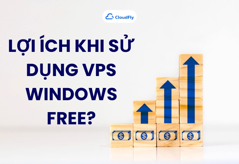 Lợi ích khi sử dụng VPS Windows Free?