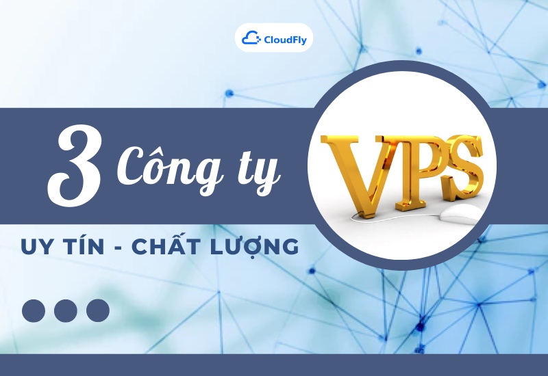 TOP 3 công ty VPS uy tín, chất lượng Việt Nam