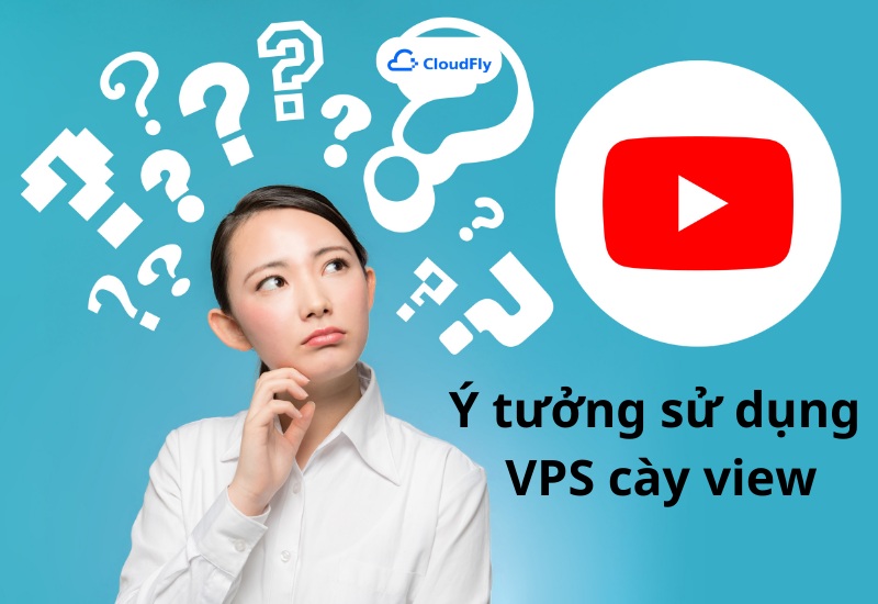  Ý tưởng sử dụng VPS cày view