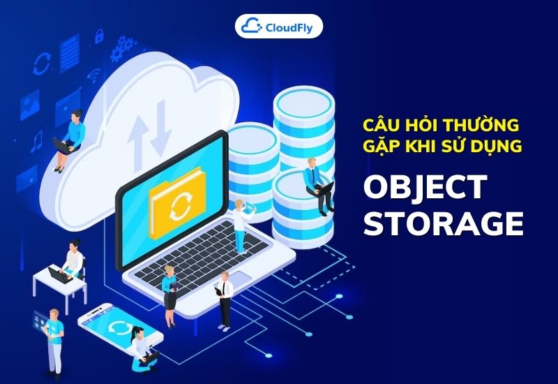 các câu hỏi thường gặp khi sử dụng object storage