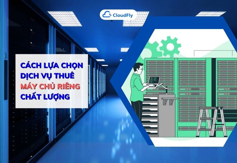 cách lựa chọn dịch vụ thuê máy chủ riêng chất lượng