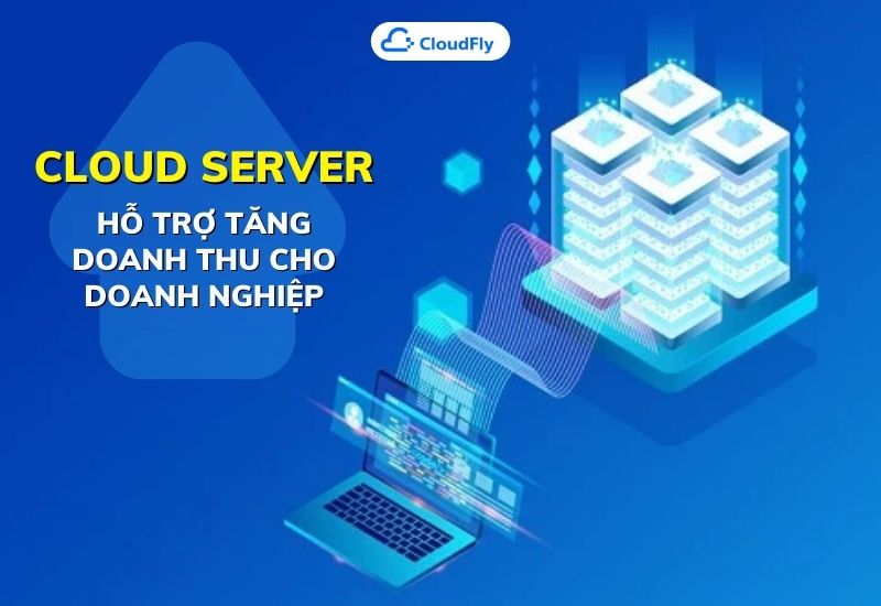 cloud server hỗ trợ tăng doanh thu cho doanh nghiệp
