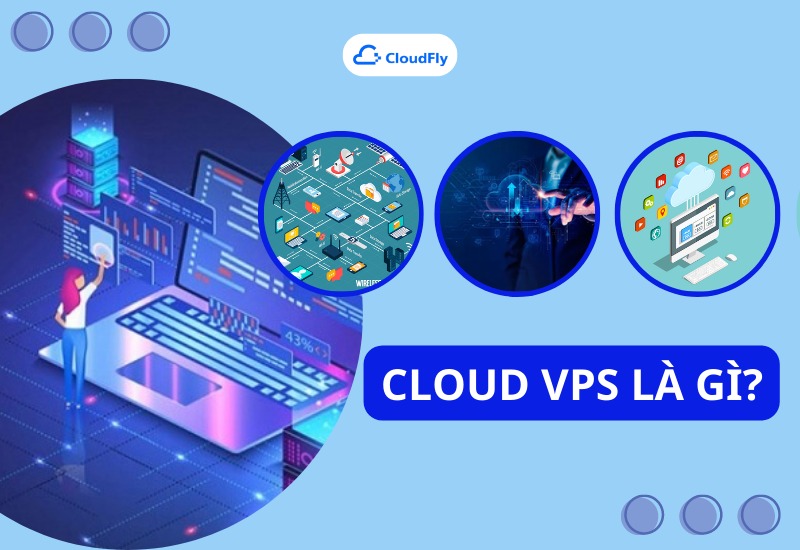 Cloud VPS Là Gì? Lợi Ích Khi Sử Dụng Cloud VPS