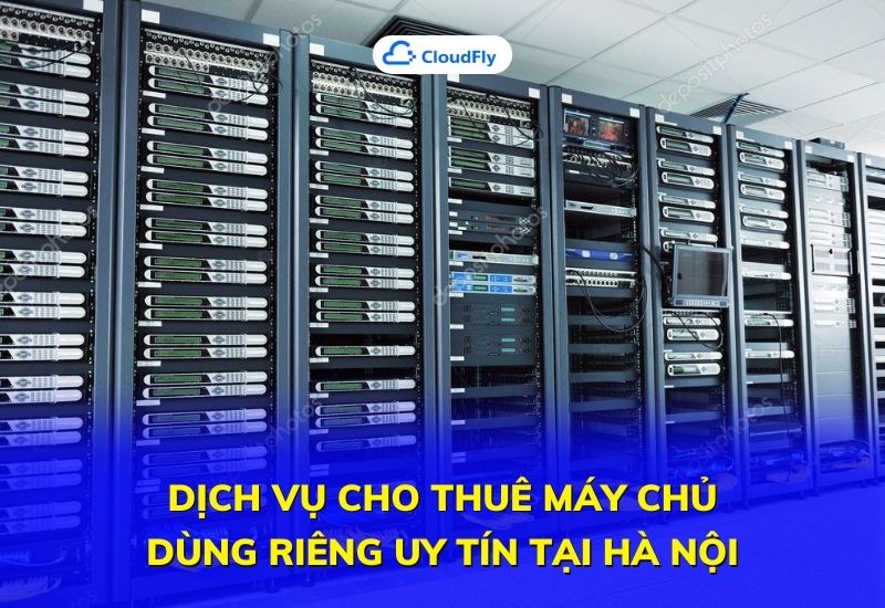 dịch vụ cho thuê máy chủ dùng riêng uy tín tại hà nội