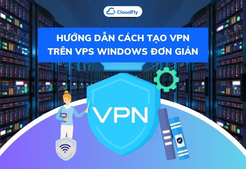 hướng dẫn cách tạo vpn trên vps windows đơn giản