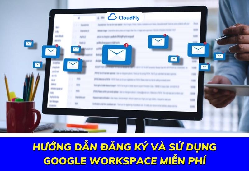 hướng dẫn đăng ký và sử dụng google workspace miễn phí