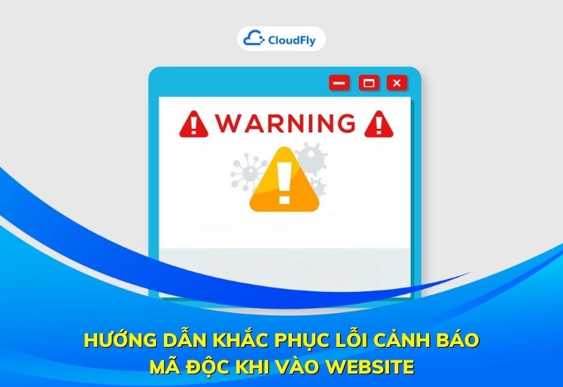 hướng dẫn khắc phục lỗi cảnh báo mã độc khi vào website