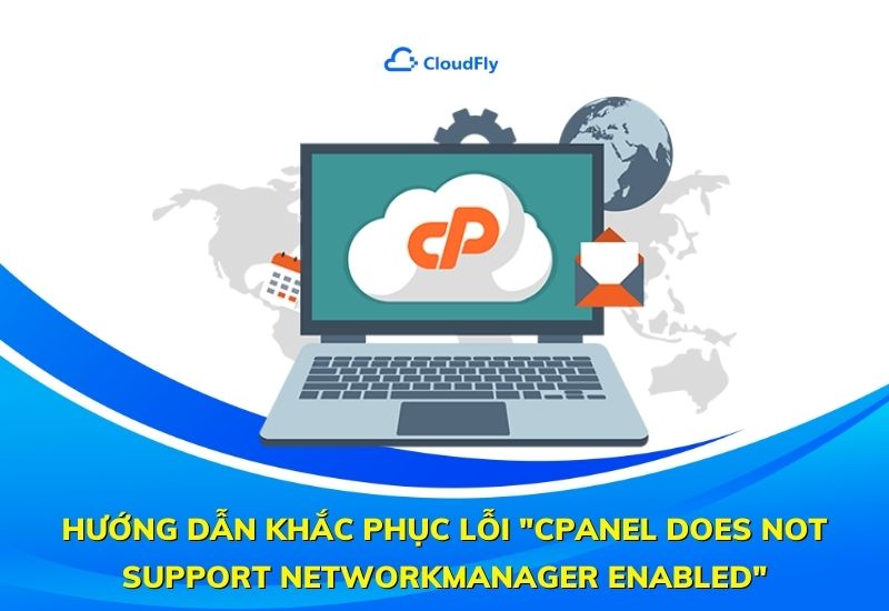 hướng dẫn khắc phục lỗi cpanel does not support networkmanager enabled