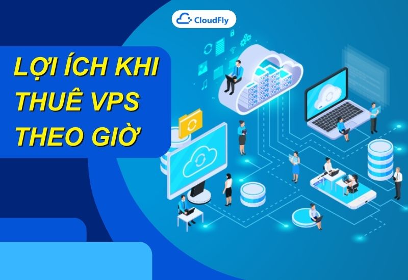 lợi ích khi thuê vps theo giờ