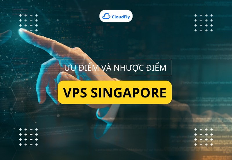  Ưu và nhược điểm khi mua VPS Singapore