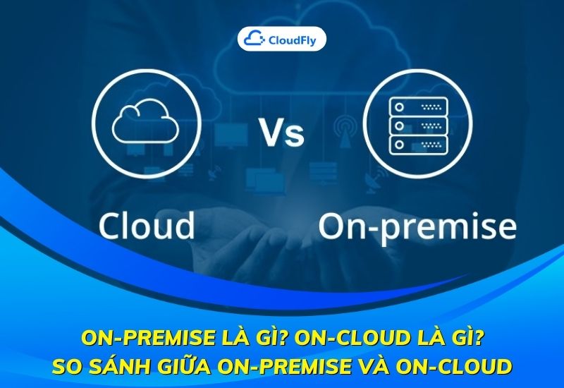 on-premise là gì on-cloud là gì