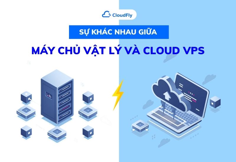 sự khác nhau giữa máy chủ vật lý và cloud vps