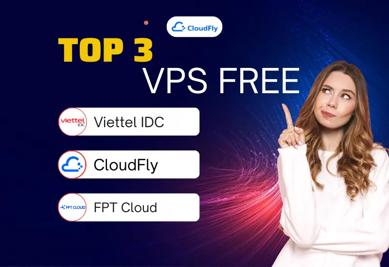 TOP 3 ĐƠN VỊ DÙNG THỬ VPS MIỄN PHÍ TỐT NHẤT