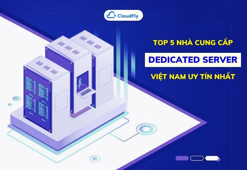 top 5 nhà cung cấp dedicated server việt nam uy tín nhất