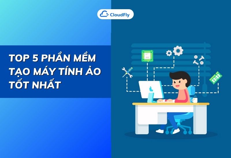top 5 phần mềm tạo máy tính ảo tốt nhất