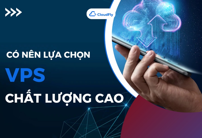 Có Nên Lựa Chọn VPS Chất Lượng Cao Hay Không?