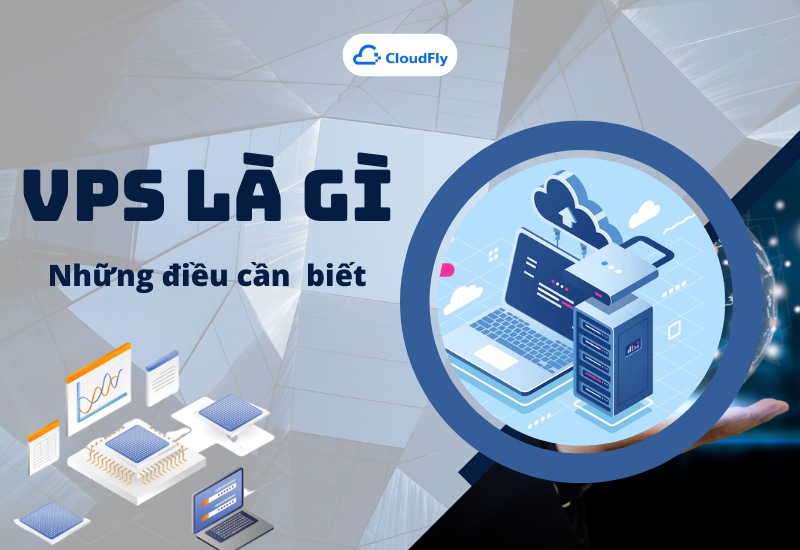 VPS Là Gì? Những Điều Cần Biết Về VPS
